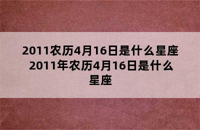 2011农历4月16日是什么星座 2011年农历4月16日是什么星座